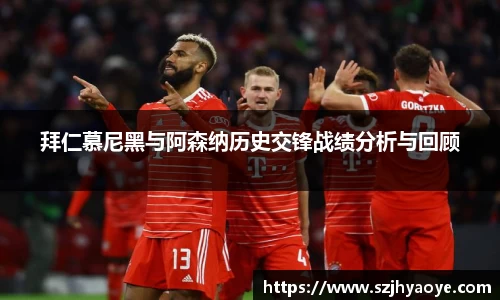 拜仁慕尼黑与阿森纳历史交锋战绩分析与回顾