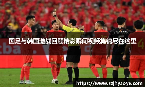 国足与韩国激战回顾精彩瞬间视频集锦尽在这里